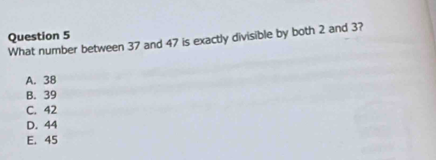 Solved: What number between 37 and 47 is exactly divisible by both 2 ...