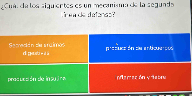 ¿Cuál de los siguientes es un mecanismo de la segunda
línea de defensa?
Secreción de enzimas
producción de anticuerpos
digestivas.
producción de insulina Inflamación y fiebre