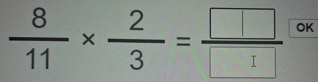  8/11 *  2/3 = □ /□   OK