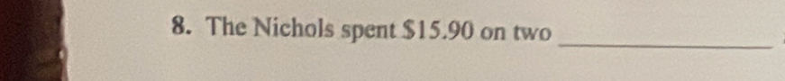 The Nichols spent $15.90 on two 
_