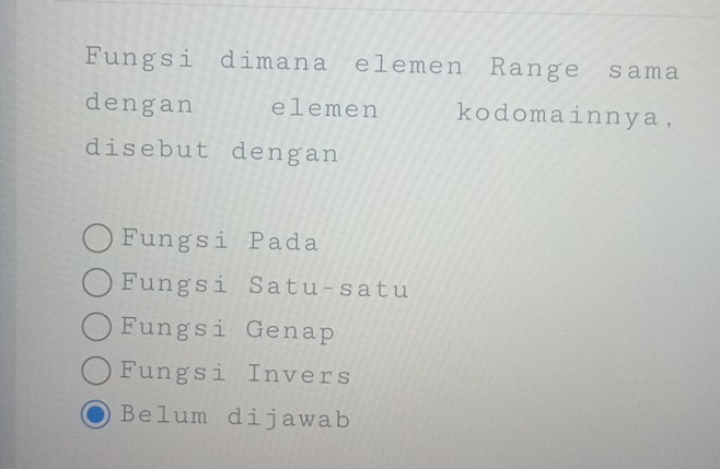 Fungsi dimana elemen Range sama
dengan elemen kodomainnya,
disebut dengan
Fungsi Pada
Fungsi Satu-satu
Fungsi Genap
Fungsi Invers
Belum dijawab