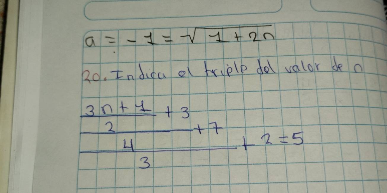 a=-1=sqrt(1+2n)
R0. Indica e triple dol valor de n
frac  (3n+1)/2 +34+73+2=5