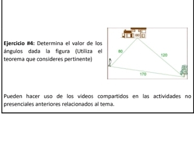 Ejercicio #4: Determina el valor de los 
ángulos dada la figura (Utiliza el 
teorema que consideres pertinente) 
Pueden hacer uso de los videos compartidos en las actividades no 
presenciales anteriores relacionados al tema.