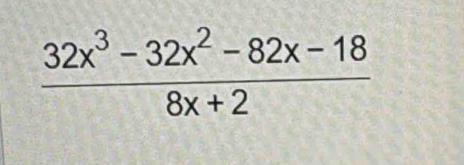  (32x^3-32x^2-82x-18)/8x+2 