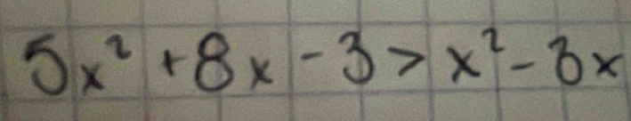 5x^2+8x-3>x^2-3x