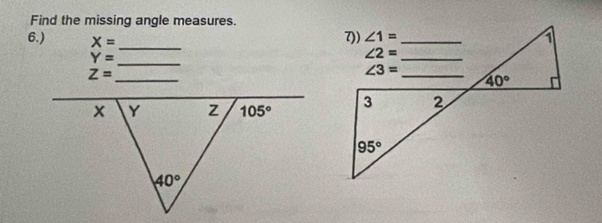 Find the missing angle measures.
7)) ∠ 1=
6.) X= _ _1
_ Y=
_ ∠ 2=
Z= _
_ ∠ 3=
40°
3 2
95°