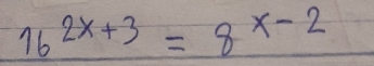 16^(2x+3)=8^(x-2)