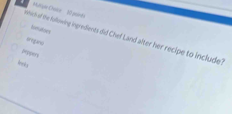 paints
tomatoes
Which of the following ingredients did Chef Land alter her recipe to include?
oregano
peppers
leeks