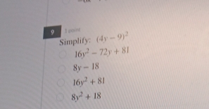 9 1 poing (4y-9)^2
Simplify:
16y^2-72y+81
8y-18
16y^2+81
8y^2+18