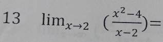 13 lim_xto 2( (x^2-4)/x-2 )=