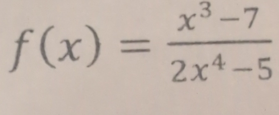 f(x)= (x^3-7)/2x^4-5 