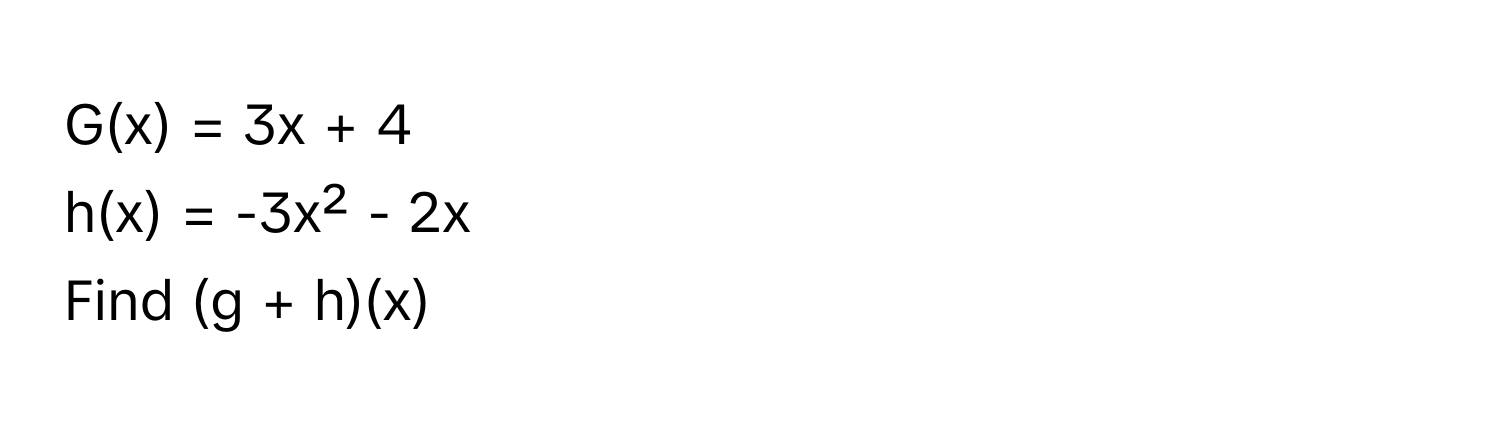 G(x) = 3x + 4
h(x) = -3x² - 2x
Find (g + h)(x)