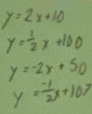 y=2x+10
y= 1/2 x+100
y=-2x+50
y= (-1)/2 x+107