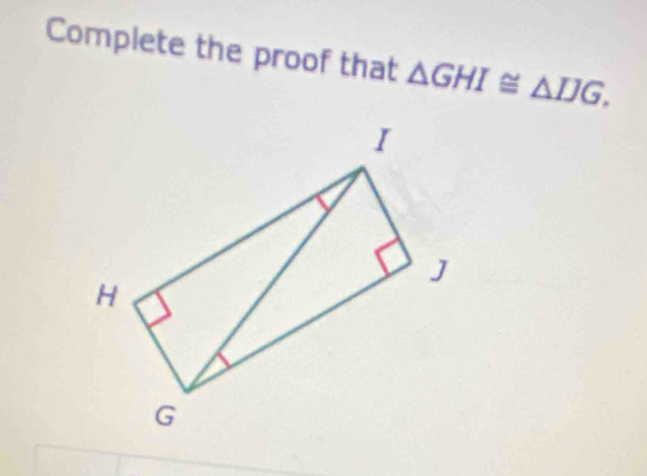 Complete the proof that △ GHI≌ △ IJG.