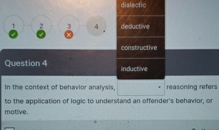 dialectic
1 2 3 4 deductive
√
8
constructive
Question 4
inductive
In the context of behavior analysis, reasoning refers
to the application of logic to understand an offender's behavior, or
motive.