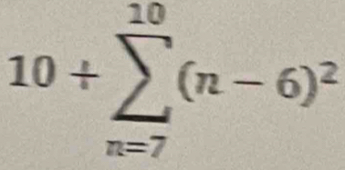 10+sumlimits _(n=7)^(10)(n-6)^2