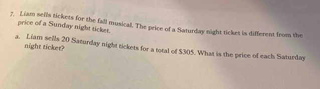 Solved: 7, Liam sells tickets for the fall musical. The price of a ...