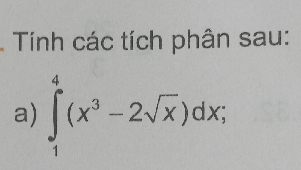 Tính các tích phân sau: 
a) ∈tlimits _1^(4(x^3)-2sqrt(x))dx;