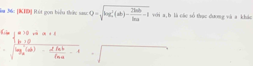 âu 36: [KID] Rút gọn biểu thức sau: Q=sqrt (log _a)^2(ab)- 2ln b/ln a -1 với a, b là các số thục dương và a khác