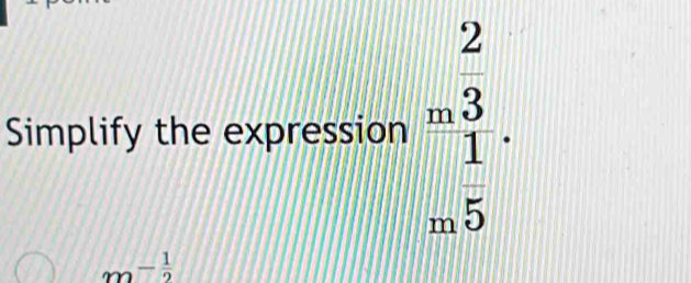 Simplify the expression beginarrayr 2 m3 1 m5endarray.
m^(-frac 1)2