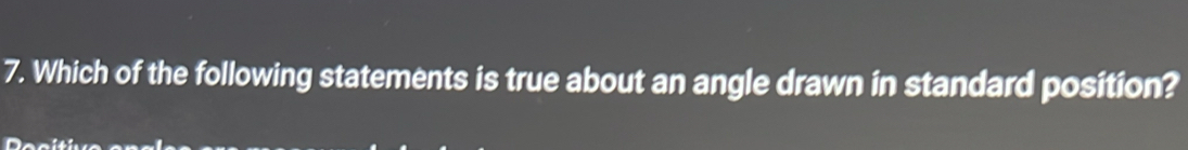 Which of the following statements is true about an angle drawn in standard position?
D