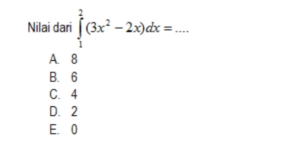 Nilai dari ∈tlimits _1^(2(3x^2)-2x)dx= _
A. 8
B. 6
C. 4
D. 2
E. 0