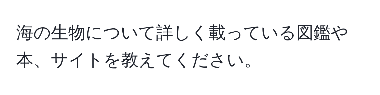 海の生物について詳しく載っている図鑑や本、サイトを教えてください。