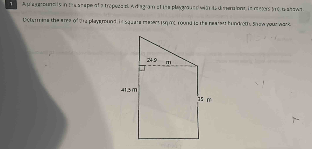 A playground is in the shape of a trapezoid. A diagram of the playground with its dimensions, in meters (m), is shown. 
Determine the area of the playground, in square meters (sq m), round to the nearest hundreth. Show your work.