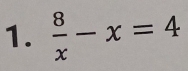  8/x -x=4