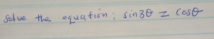 solve the equation: sin 3θ =cos θ