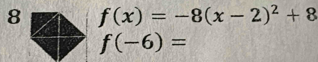 8
f(x)=-8(x-2)^2+8
f(-6)=