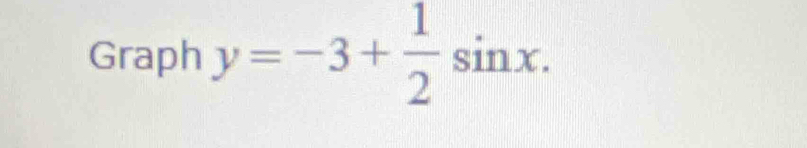 Graph y=-3+ 1/2 sin x.