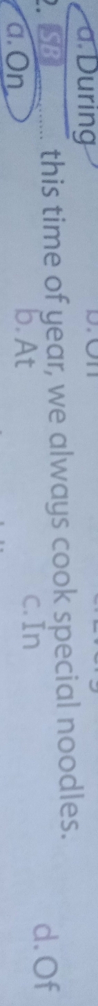 in 
SB this time of year, we always cook special noodles.
d. Of
a. On b. At
c. In