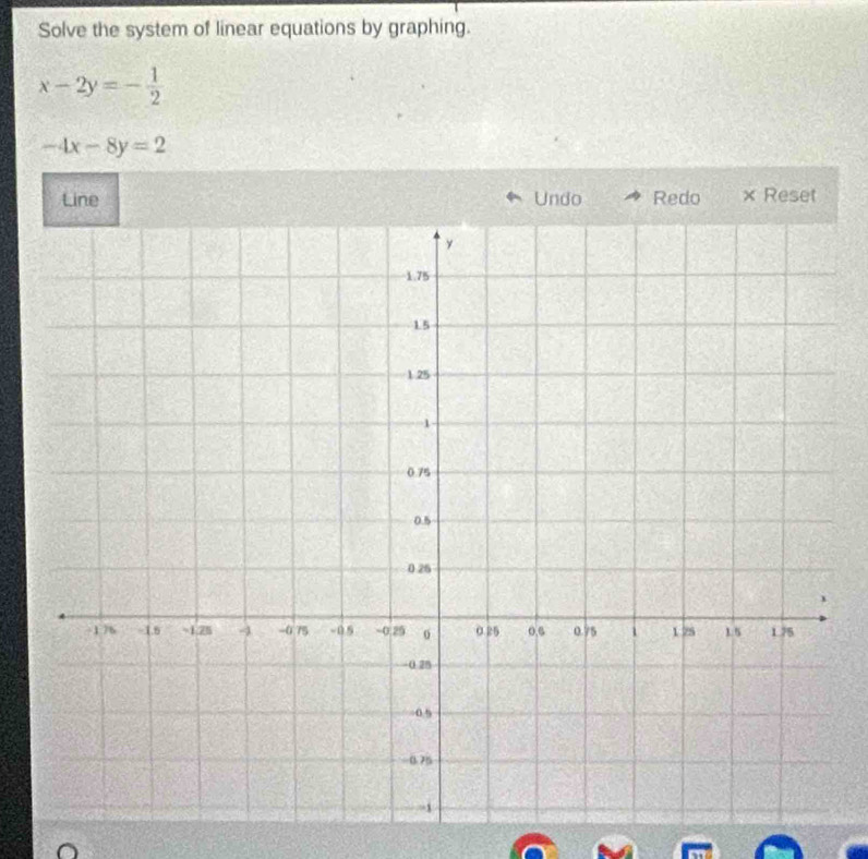 Solve the system of linear equations by graphing.
x-2y=- 1/2 
-4x-8y=2
Line Undo Redo × Reset