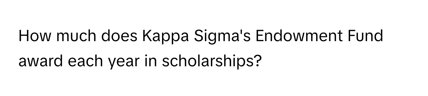 How much does Kappa Sigma's Endowment Fund award each year in scholarships?