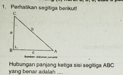 Perhatikan segitiga berikut! 
Sumber dükumen perarba 
Hubungan panjang ketiga sisi segitiga ABC
yang benar adalah ....