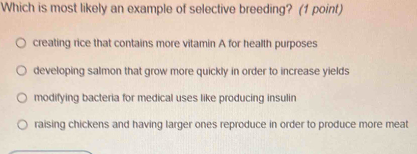 Solved: Which is most likely an example of selective breeding? (1 point ...