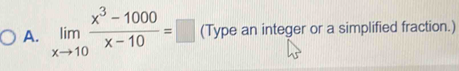 limlimits _xto 10 (x^3-1000)/x-10 =□ (Type an integer or a simplified fraction.)