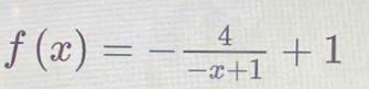 f(x)=- 4/-x+1 +1