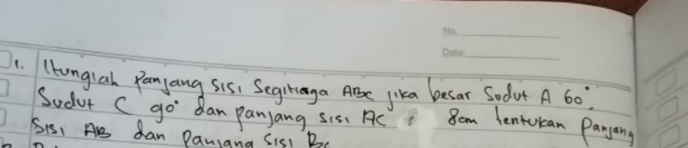 (kungiah Panyang sis, Segiriaga ABe lika becar Sodut A 60°
Sudur C. 90° Ban Panyang sis. Ac 8om tentokan Pangang 
Sis: Ag Can Paniana Sis1 Bc