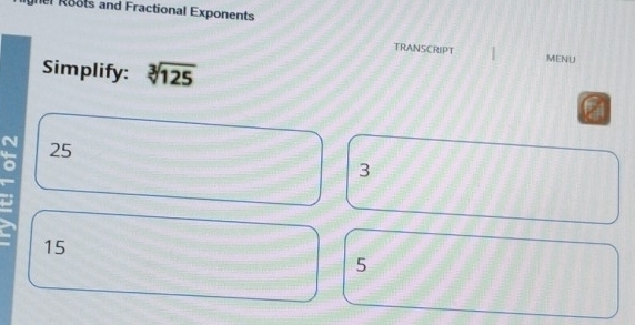 nel Roots and Fractional Exponents
TRANSCRIPT MENU
Simplify: sqrt[3](125)
25
3
15
5