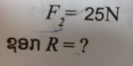 F_2=25N
29Omega R= ?