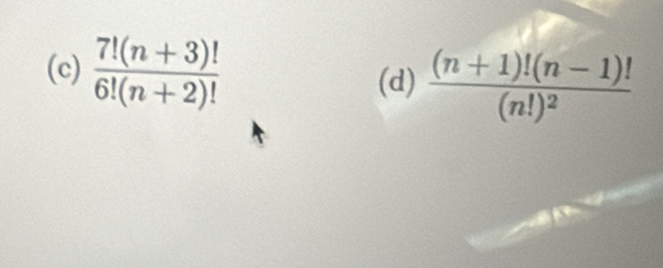  (7!(n+3)!)/6!(n+2)!  frac (n+1)!(n-1)!(n!)^2
(d)