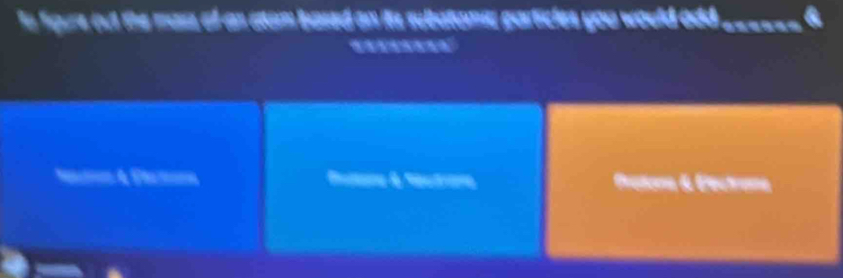 is fgurs nut the mas of as atam based on its rubutama particles you would odd ______ .
=e 4 Ft Butore & tutrae Pratons & É'ectrone
