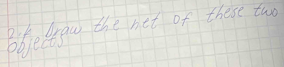 2 4 draw the net of these two 
objects