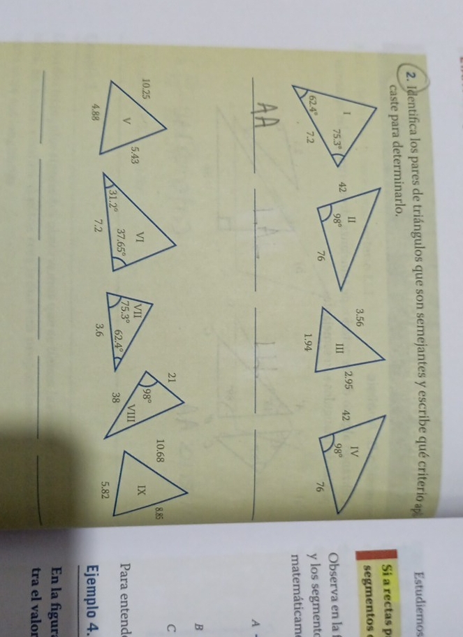 Identifica los pares de triángulos que son semejantes y escribe qué criterio ap Estudiemos
caste para determinarlo.
Si a rectas p
segmentos
Observa en la 
y los segment
matemáticam
_
_
__
A·
B
C
Para entend
Ejemplo 4.
_
__
_
_
En la figura
tra el valoí