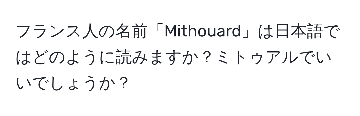 フランス人の名前「Mithouard」は日本語ではどのように読みますか？ミトゥアルでいいでしょうか？