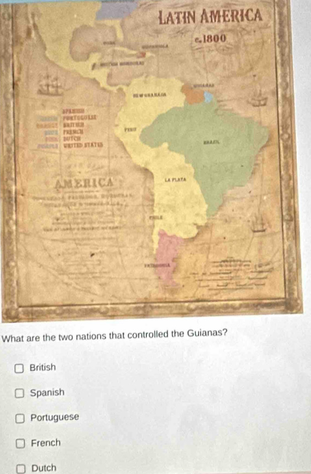 LATIN AMERICA
What are the two nations that controlled the Guianas?
British
Spanish
Portuguese
French
Dutch