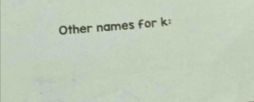 Other names for k :