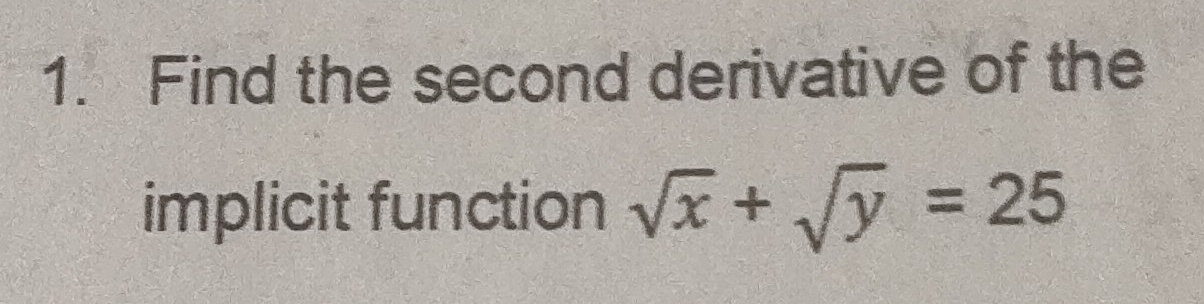 Find the second derivative of the 
implicit function sqrt(x)+sqrt(y)=25